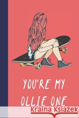 You're My Ollie One: Great Fun Gift For Skaters, Skateboarders, Extreme Sport Lovers, & Skateboarding Buddies Sporty Uncle Press 9781677544387 Independently Published