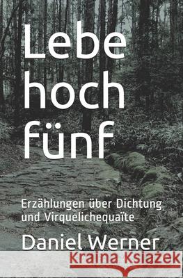 Lebe hoch fünf: Erzählungen über Dichtung und Virquelichequaïte Werner, Daniel 9781677580446 Independently Published