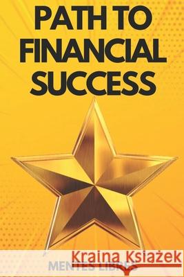 Path to Financial Success: Reach your goal Mentes Libres 9781677733415 Independently Published