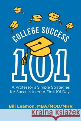 College Success 101: A Professor's Simple Strategies for Success in Your First 101 Days Susan Etu Johnine Byrne Bill Leamon 9781677755004 Independently Published