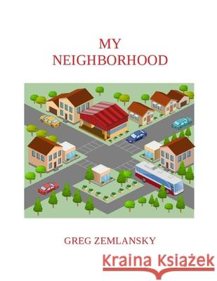 My Neighborhood Greg Zemlansky 9781677759361 Independently Published