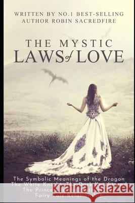 The Mystic Laws of Love: The Symbolic Meanings of the Dragon, the White Knight, The Dark Knight and the Princess in the Myth of the Fairy Tale Robin Sacredfire 9781677760329 Independently Published