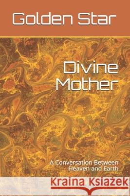 Divine Mother: A Conversation Between Heaven and Earth Maria Isabel Henn Golden Star 9781677761135 Independently Published