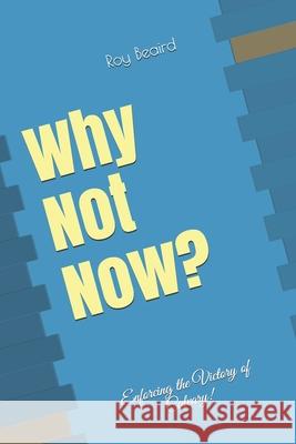 Why Not Now: Enforcing the Victory of Calvary Roy D. Beaird 9781677770410