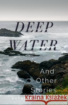 Deep Water and Other Stories Kathryn Trattner 9781677784066 Independently Published