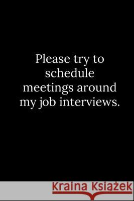 Please try to schedule meetings around my job interviews. Tony Reeves 9781677784608 Independently Published