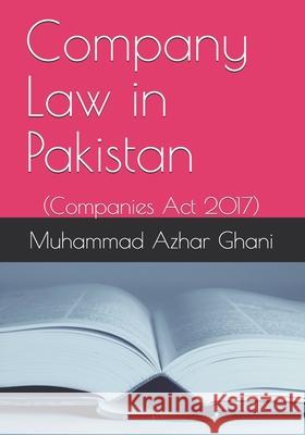 Company Law in Pakistan: Companies Act 2017 Muhammad Azhar Ghani 9781677788095 Independently Published