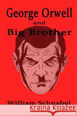 George Orwell and Big Brother William Schnabel 9781677825516