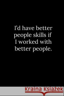 I'd have better people skills if I worked with better people. Tony Reeves 9781677828159 Independently Published