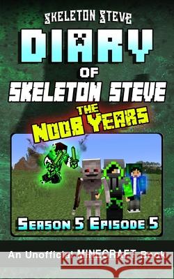 Diary of Minecraft Skeleton Steve the Noob Years - Season 5 Episode 5 (Book 29): Unofficial Minecraft Books for Kids, Teens, & Nerds - Adventure Fan F Crafty Creepe Wimpy Noob Stev Skeleton Steve 9781677840328 Independently Published
