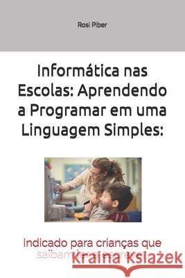 Informática nas Escolas: Aprendendo a Programar em uma Linguagem Simples:: Indicado para crianças que saibam ler e escrever. Piber, Rosi Viana 9781677841363 Independently Published