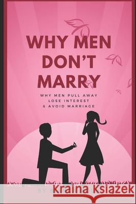 Why Men Don't Marry: Why Men Pull Away, Lose Interest and Avoid Marriage Bianca Gold 9781677855759 Independently Published