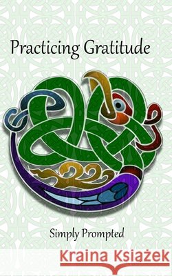 Practicing Gratitude--Simply Prompted: CelticBird Roni Jacks 9781677859016 Independently Published