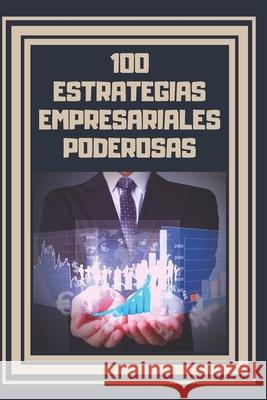 100 Estrategias Empresariales Poderosas Mentes Libres 9781677861095 Independently Published