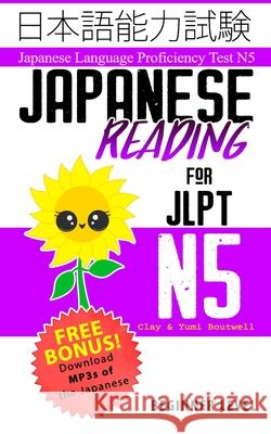 Japanese Reading for JLPT N5: Master the Japanese Language Proficiency Test N5 Yumi Boutwell John Clay Boutwell 9781677888399