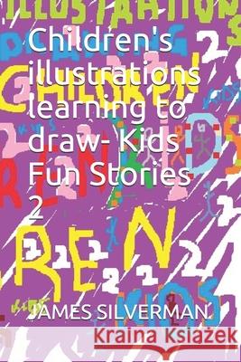 Children's illustrations learning to draw- Kids Fun Stories 2 James Silverman 9781677897582