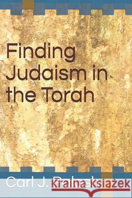 Finding Judaism in the Torah Carl J. Palash 9781677901272