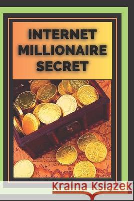 Internet Millionaire Secret: What Internet millionaires know you don't know Libres, Mentes 9781677958832 Independently Published