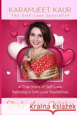 Truly Love Within: A True Story of Self-Love: Believing in Self-Love Possibilities Karen Tants Karamjeet Kaur 9781677995714