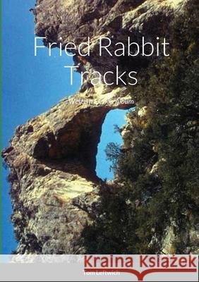 Fried Rabbit Tracks: Western Fiction Album Tom Leftwich 9781678001179 Lulu.com