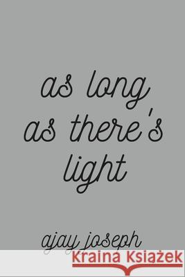 As Long As There's Light Ajay Joseph 9781678001469 Lulu.com