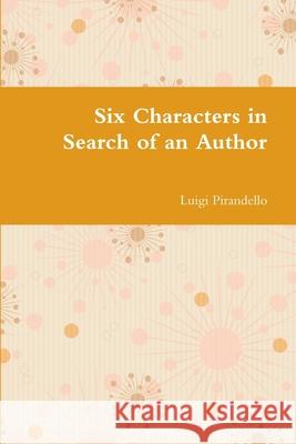 Six Characters in Search of an Author Luigi Pirandello 9781678002824 Lulu Press