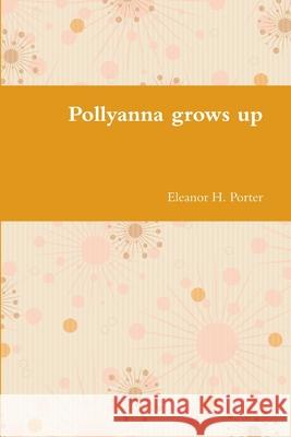 Pollyanna grows up Eleanor H. Porter 9781678003197