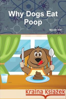 Why Dogs Eat Poop Nicole Hitt 9781678003227