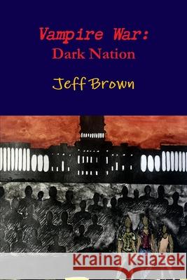 Vampire War: Dark Nation Jeff Brown 9781678003302 Lulu Press Inc