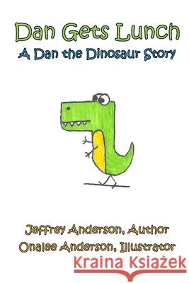 Dan Gets Lunch: A Dan the Dinosaur Story Author Jeffrey Anderson Illustrator Onalee Anderson 9781678005191 Lulu.com