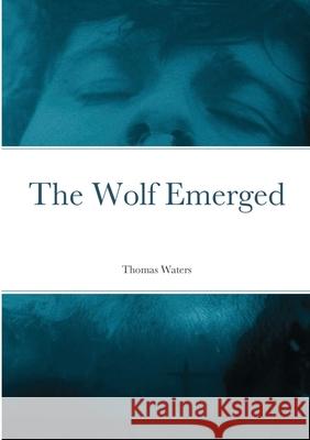 The Wolf Emerged Thomas Waters 9781678005429 Lulu.com