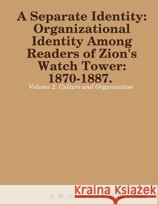 Separate Identity: Organizational Identity Among Readers of Zion's Watch Tower: 1870-1887. Volume 2. Culture and Organization B. W. Schulz 9781678009243 Lulu Press Inc