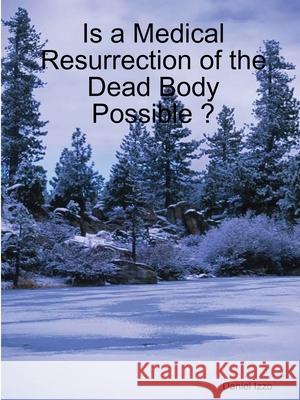 Is a Medical Resurrection of the Dead Body Possible ? Daniel Izzo 9781678009779