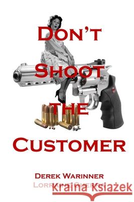 Don't Shoot the Customer Derek Warinner, Lorraine Guerra 9781678013592 Lulu.com