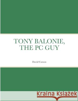 Tony Balonie, the PC Guy David Carson 9781678013868 Lulu.com