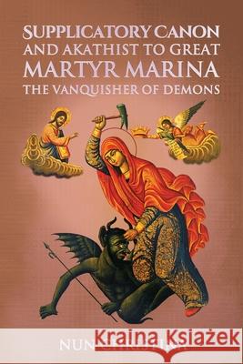 Supplicatory Canon and Akathist to Great Martyr Marina the Vanquisher of Demons Nun Christina, Anna Skoubourdis 9781678015664