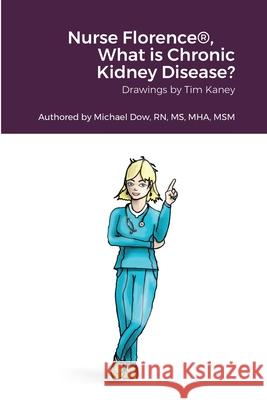 Nurse Florence(R), What is Chronic Kidney Disease? Michael Dow Tim Kaney 9781678015916 Lulu.com