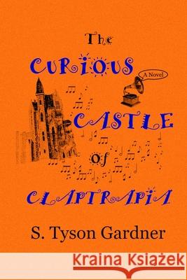 The Curious Castle of Claptrapia S. Tyson Gardner 9781678017057 Lulu.com