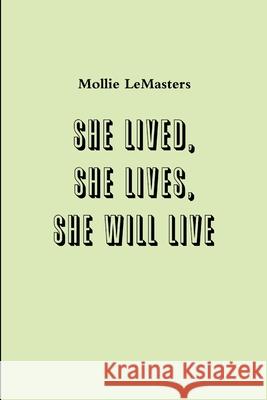 she lived, she lives, she will live Mollie LeMasters 9781678025274