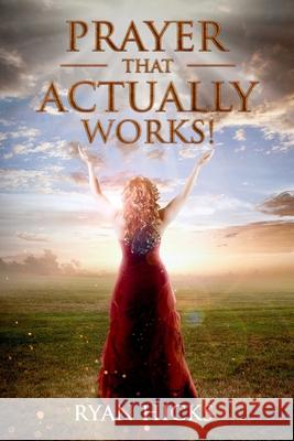 Prayer That Actually Works Ryan Hicks 9781678026677 Lulu Press