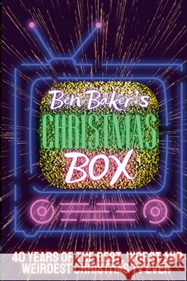Ben Baker's Christmas Box: 40 Years Of The Best, Worst And Weirdest Christmas TV Ever Ben Baker 9781678027803 Lulu.com