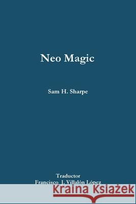 Neo Magic Francisco Villalón López, Sam H Sharpe 9781678030971