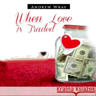When Love is traded Andrew Wray 9781678032944 Lulu Press