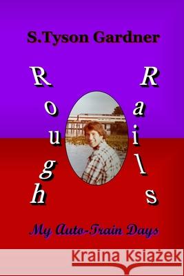 Rough Rails: My Auto-Train Days S. Tyson Gardner 9781678036799 Lulu.com