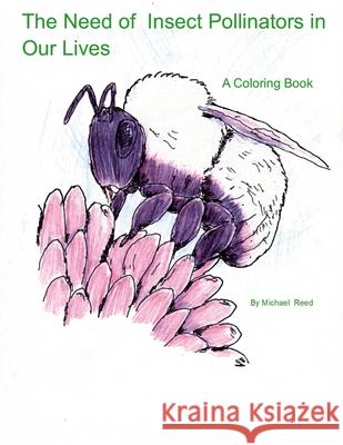 The Need of Insect Pollinators for Our Lives: A Coloring Book Michael Reed 9781678039219