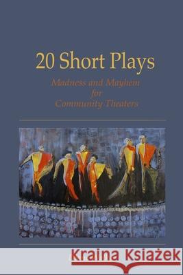 20 Short Plays: Madness and Mayhem for Community Theaters Diane Walker 9781678042721