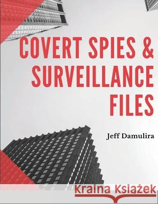 Covert Spies & Surveillance files Jeff Damulira 9781678042790 Lulu.com