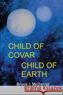 Child of Covar Child of Earth Bruce McDaniel 9781678046439