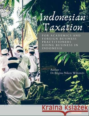 Indonesian Taxation: for Academics and Foreign Business Practitioners Doing Business in Indonesia Regina Niken Wilantari Adriana Assyami 9781678046705 Lulu.com
