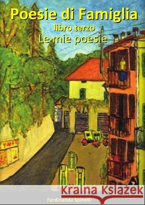 Poesie di famiglia Libro terzo: Le mie poesie Ferdinando Spinelli 9781678048181 Lulu.com